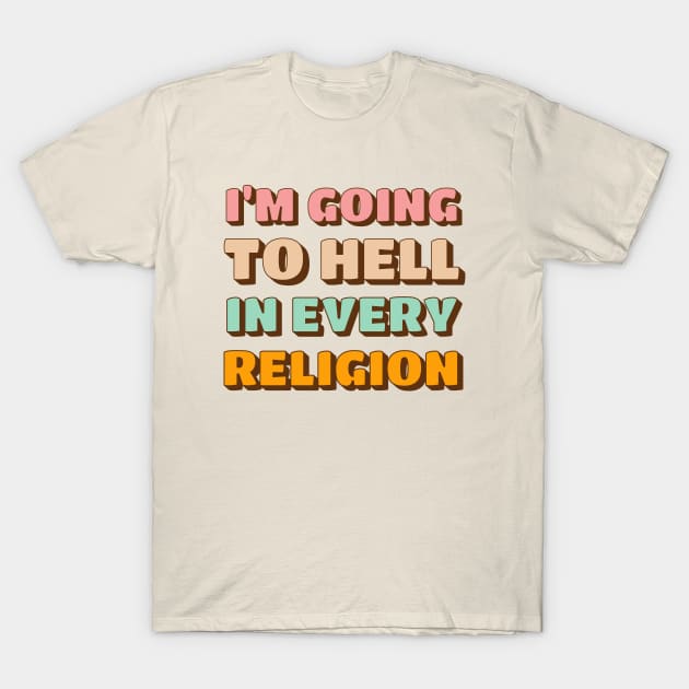 I'm Going To Hell In Every Religion T-Shirt by valentinahramov